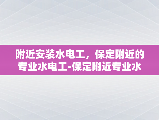 附近安装水电工，保定附近的专业水电工-保定附近专业水电工服务
