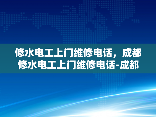 修水电工上门维修电话，成都修水电工上门维修电话-成都修水电工上门维修电话