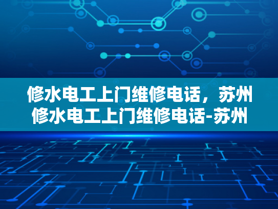 修水电工上门维修电话，苏州修水电工上门维修电话-苏州修水电工上门维修电话