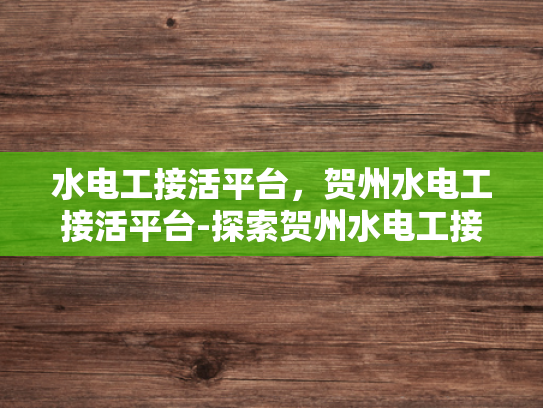 水电工接活平台，贺州水电工接活平台-探索贺州水电工接活平台，为城市生活添彩