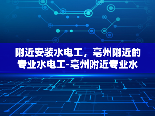 附近安装水电工，亳州附近的专业水电工-亳州附近专业水电工服务指南