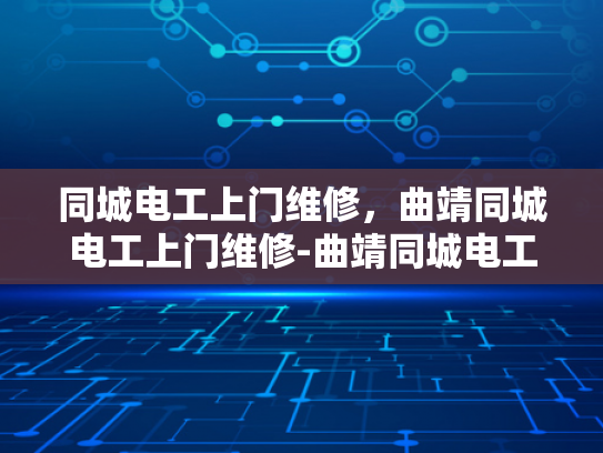 同城电工上门维修，曲靖同城电工上门维修-曲靖同城电工上门维修服务，快速响应，专业解决