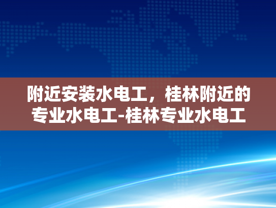 附近安装水电工，桂林附近的专业水电工-桂林专业水电工服务，为您的居家或商业设施提供可靠保障