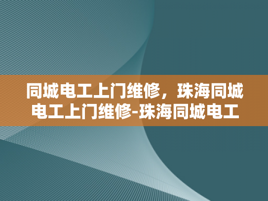 同城电工上门维修，珠海同城电工上门维修-珠海同城电工上门维修服务