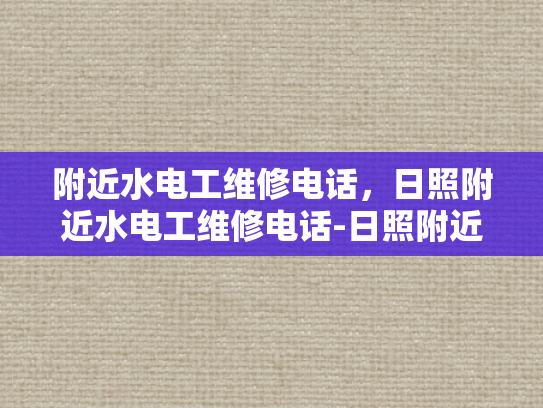 附近水电工维修电话，日照附近水电工维修电话-日照附近水电工维修电话