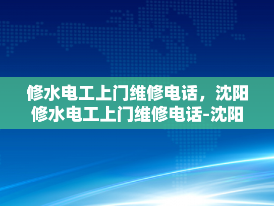 修水电工上门维修电话，沈阳修水电工上门维修电话-沈阳修水电工上门维修电话