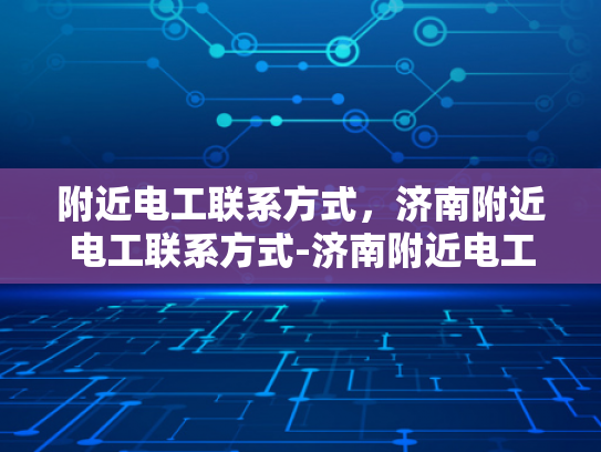 附近电工联系方式，济南附近电工联系方式-济南附近电工联系方式