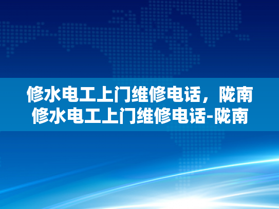修水电工上门维修电话，陇南修水电工上门维修电话-陇南修水电工上门维修电话