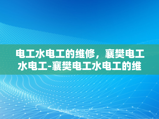 电工水电工的维修，襄樊电工水电工-襄樊电工水电工的维修服务