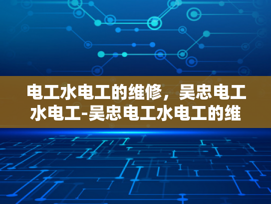 电工水电工的维修，吴忠电工水电工-吴忠电工水电工的维修服务