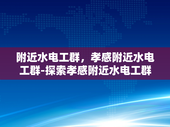 附近水电工群，孝感附近水电工群-探索孝感附近水电工群的奥秘