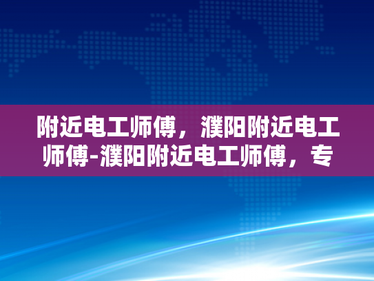 附近电工师傅，濮阳附近电工师傅-濮阳附近电工师傅，专业服务，保障电力安全