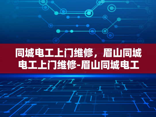 同城电工上门维修，眉山同城电工上门维修-眉山同城电工上门维修服务