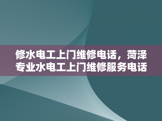 修水电工上门维修电话，菏泽专业水电工上门维修服务电话-菏泽专业水电工上门维修服务电话