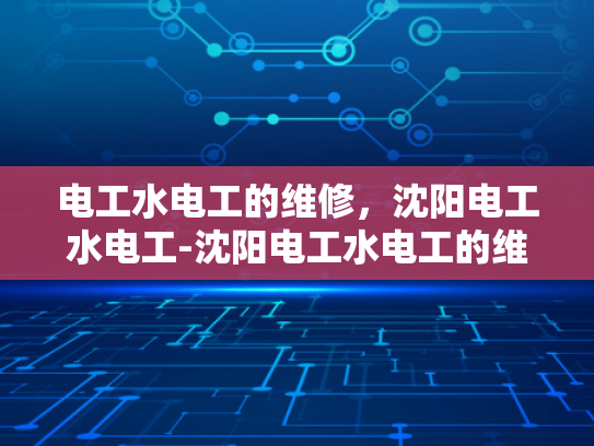 电工水电工的维修，沈阳电工水电工-沈阳电工水电工的维修服务