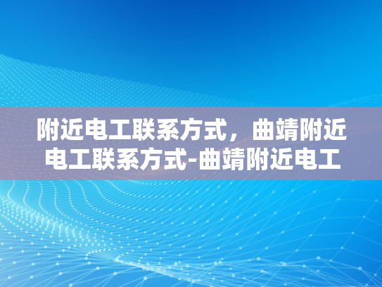 附近电工联系方式，曲靖附近电工联系方式-曲靖附近电工联系方式