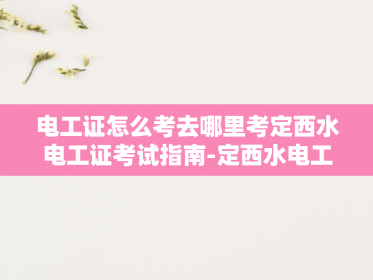 电工证怎么考去哪里考定西水电工证考试指南-定西水电工证考试指南