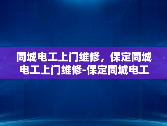 同城电工上门维修，保定同城电工上门维修-保定同城电工上门维修服务