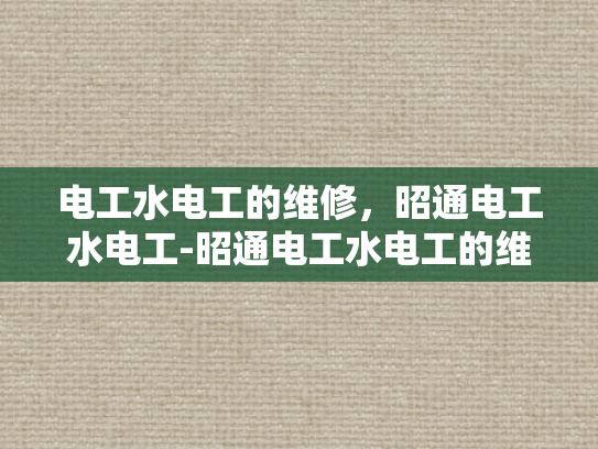 电工水电工的维修，昭通电工水电工-昭通电工水电工的维修服务