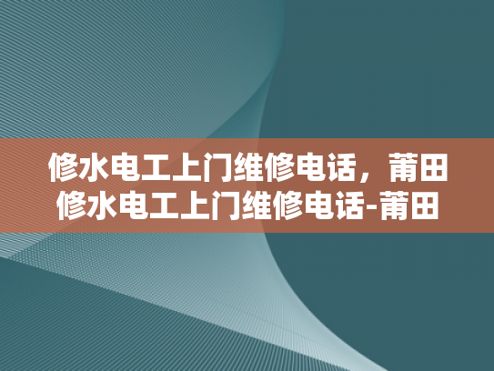 修水电工上门维修电话，莆田修水电工上门维修电话-莆田修水电工上门维修电话