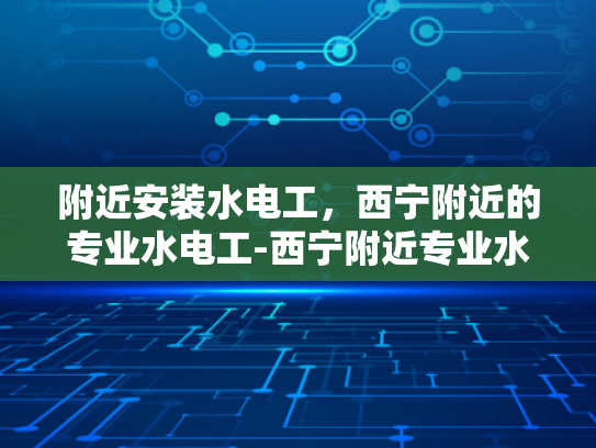 附近安装水电工，西宁附近的专业水电工-西宁附近专业水电工服务