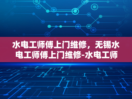 水电工师傅上门维修，无锡水电工师傅上门维修-水电工师傅上门维修，无锡地区的专业服务
