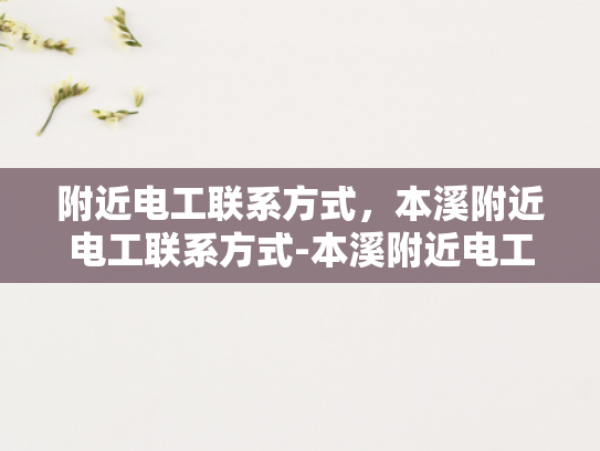 附近电工联系方式，本溪附近电工联系方式-本溪附近电工联系方式