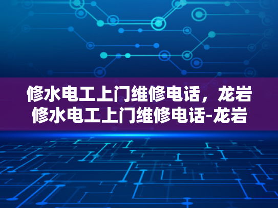 修水电工上门维修电话，龙岩修水电工上门维修电话-龙岩修水电工上门维修电话