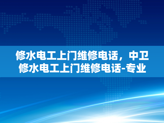 修水电工上门维修电话，中卫修水电工上门维修电话-专业电工服务，快速响应—修水电工上门维修电话