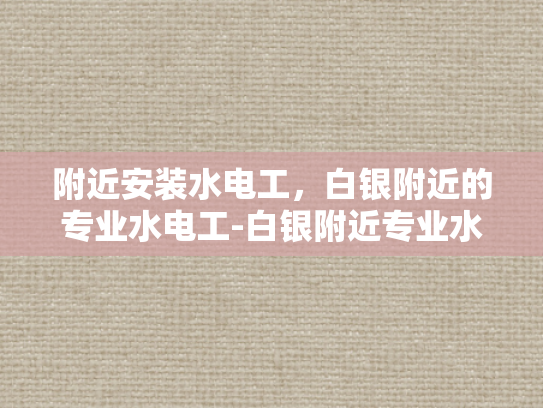 附近安装水电工，白银附近的专业水电工-白银附近专业水电工服务