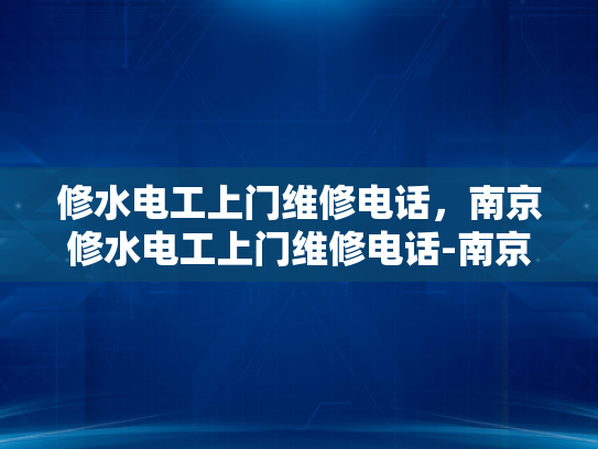 修水电工上门维修电话，南京修水电工上门维修电话-南京修水电工上门维修服务