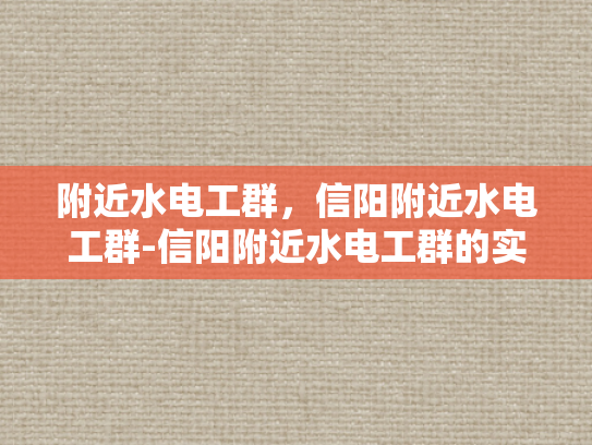 附近水电工群，信阳附近水电工群-信阳附近水电工群的实用指南