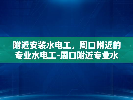 附近安装水电工，周口附近的专业水电工-周口附近专业水电工服务