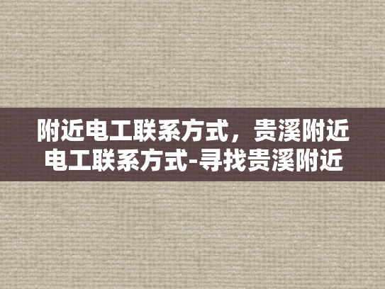 附近电工联系方式，贵溪附近电工联系方式-寻找贵溪附近专业电工服务