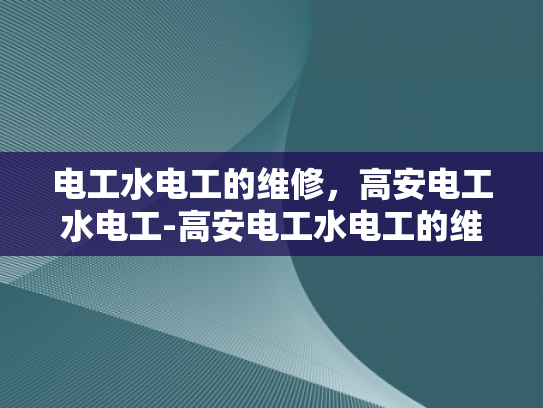 电工水电工的维修，高安电工水电工-高安电工水电工的维修服务