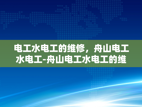 电工水电工的维修，舟山电工水电工-舟山电工水电工的维修服务