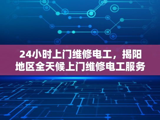 24小时上门维修电工，揭阳地区全天候上门维修电工服务-全天候上门维修电工服务，揭阳地区的贴心选择
