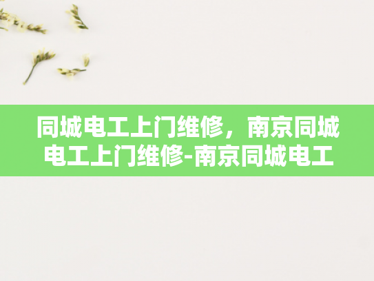 同城电工上门维修，南京同城电工上门维修-南京同城电工上门维修服务，您身边的电力专家