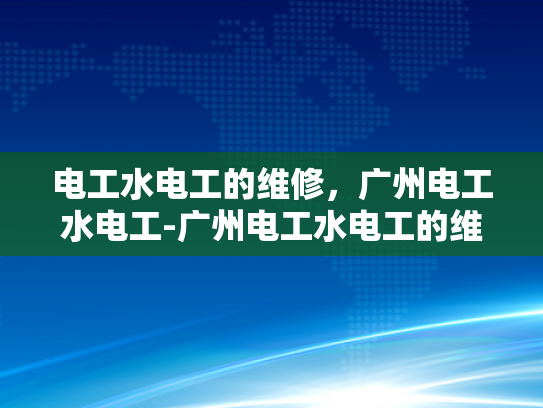 电工水电工的维修，广州电工水电工-广州电工水电工的维修服务