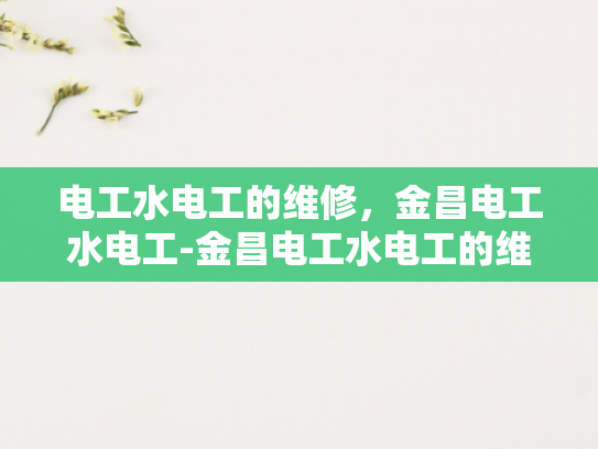 电工水电工的维修，金昌电工水电工-金昌电工水电工的维修服务
