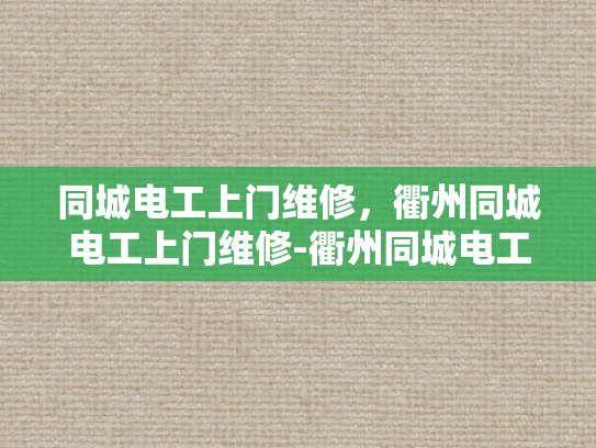 同城电工上门维修，衢州同城电工上门维修-衢州同城电工上门维修服务，您身边的电力专家