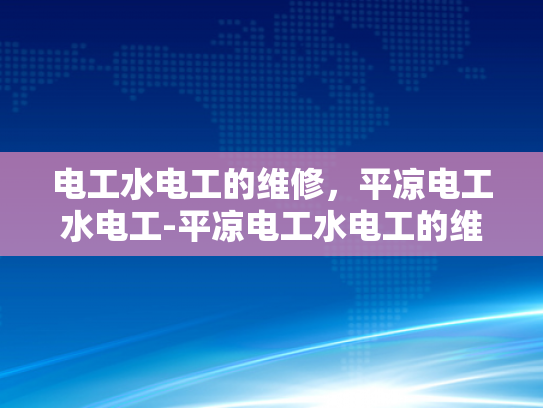 电工水电工的维修，平凉电工水电工-平凉电工水电工的维修服务解析