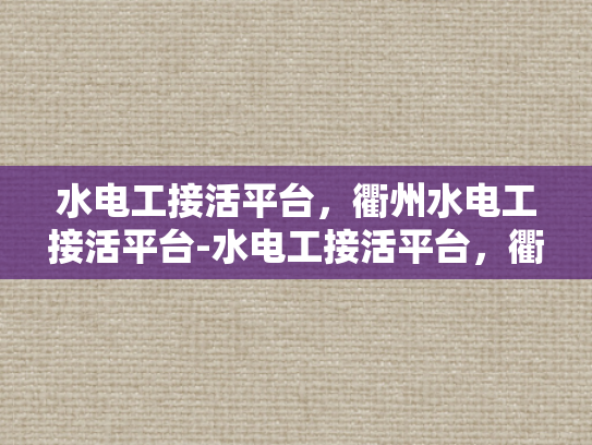 水电工接活平台，衢州水电工接活平台-水电工接活平台，衢州的水电服务新天地