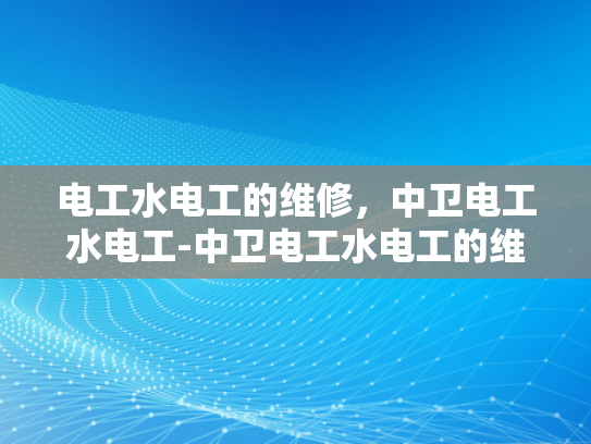 电工水电工的维修，中卫电工水电工-中卫电工水电工的维修服务
