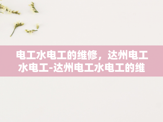 电工水电工的维修，达州电工水电工-达州电工水电工的维修服务