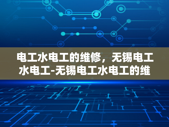 电工水电工的维修，无锡电工水电工-无锡电工水电工的维修服务