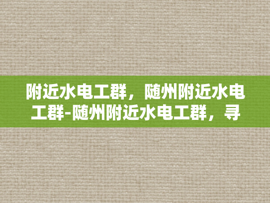 附近水电工群，随州附近水电工群-随州附近水电工群，寻找专业水电维修服务