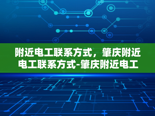 附近电工联系方式，肇庆附近电工联系方式-肇庆附近电工联系方式