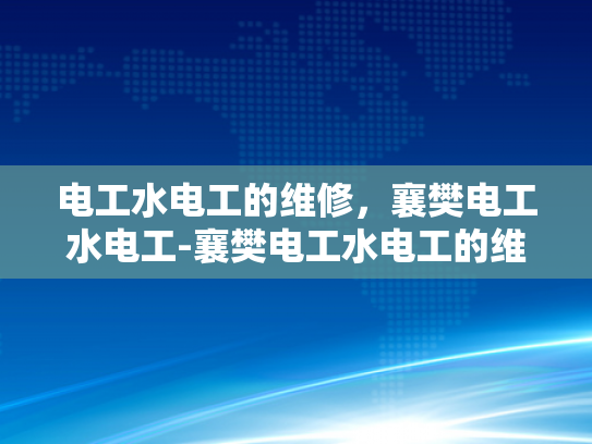 电工水电工的维修，襄樊电工水电工-襄樊电工水电工的维修服务