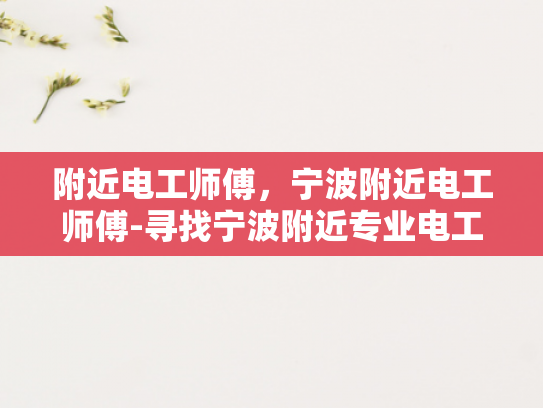 附近电工师傅，宁波附近电工师傅-寻找宁波附近专业电工师傅